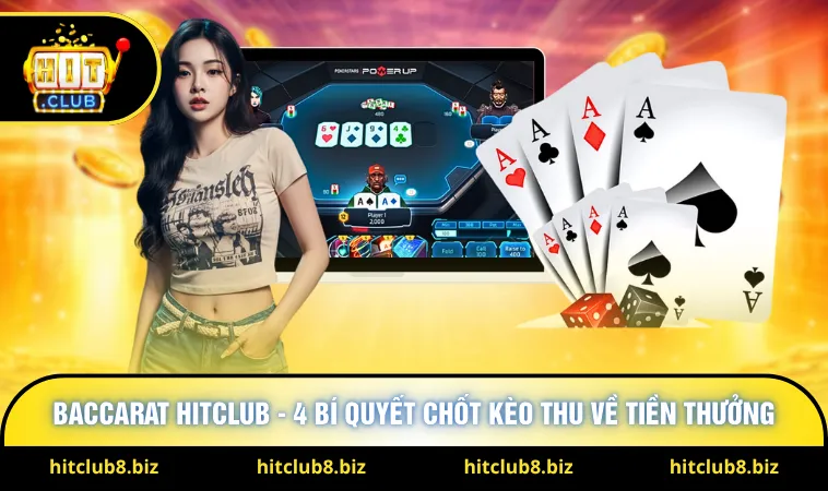 Baccarat Hitclub - 4 Bí Quyết Chốt Kèo Thu Về Tiền Thưởng