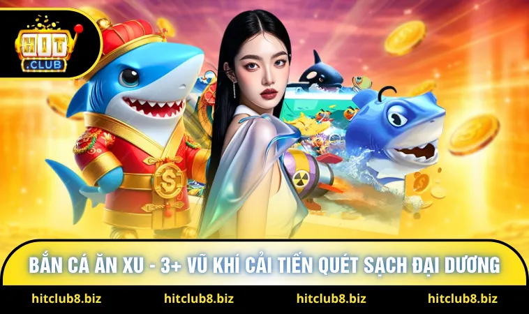 Bắn Cá Ăn Xu - 3+ Vũ Khí Cải Tiến Quét Sạch Đại Dương
