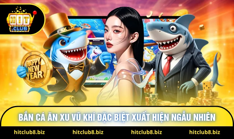 Bắn cá ăn xu vũ khí đặc biệt xuất hiện ngẫu nhiên 