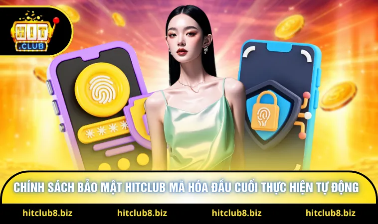 Chính sách bảo mật Hitclub mã hóa đầu cuối thực hiện tự động