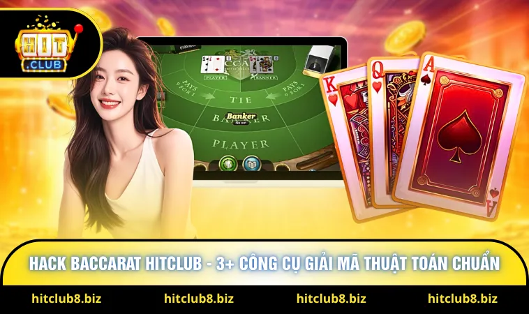 Hack Baccarat Hitclub - 3+ Công Cụ Giải Mã Thuật Toán Chuẩn