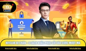 Hitclub Bị Chặn - 3 Cách Khắc Phục Lỗi Vào Cược Mượt Mà
