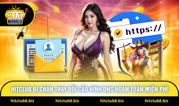 Hitclub bị chặn thay đổi cấu hình DNS hoàn toàn miễn phí