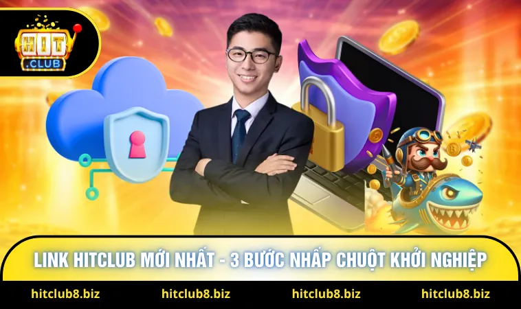 Link Hitclub Mới Nhất - 3 Bước Nhấp Chuột Khởi Nghiệp