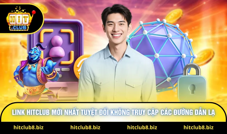 Link Hitclub mới nhất tuyệt đối không truy cập các đường dẫn lạ