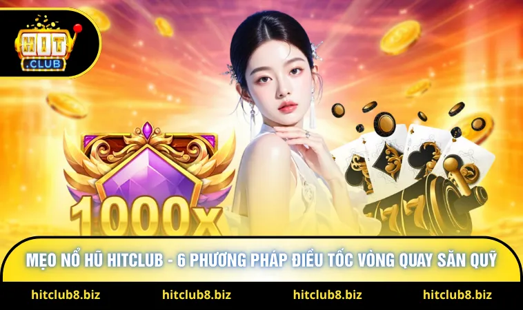 Mẹo Nổ Hũ Hitclub - 6 Phương Pháp Điều Tốc Vòng Quay Săn Quỹ