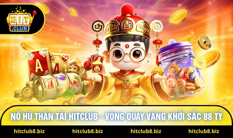 Nổ Hũ Thần Tài Hitclub - Vòng Quay Vàng Khởi Sắc 88 Tỷ
