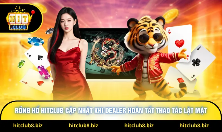 Rồng hổ Hitclub cập nhật khi Dealer hoàn tất thao tác lật mặt