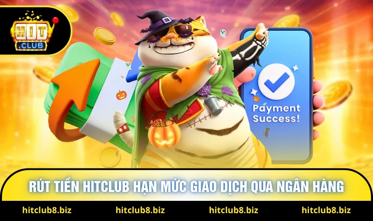 Rút tiền Hitclub hạn mức giao dịch qua ngân hàng 