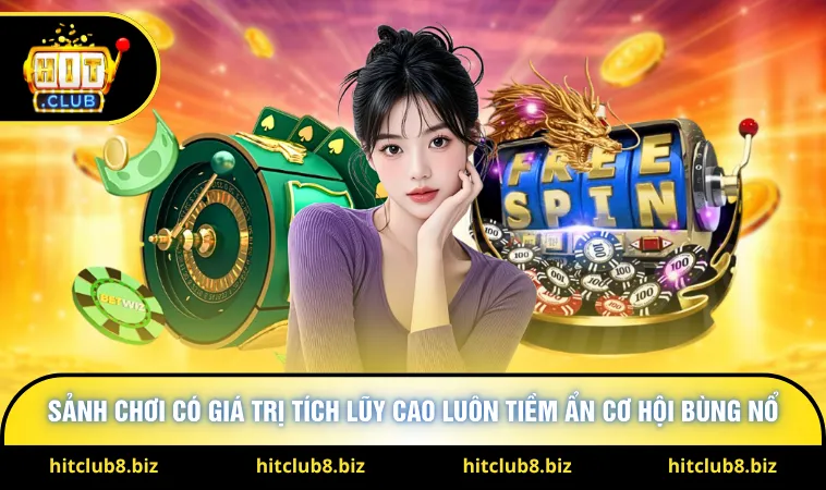Sảnh chơi có giá trị tích lũy cao luôn tiềm ẩn cơ hội bùng nổ