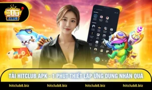 Tải Hitclub Apk - 1 Phút Thiết Lập Ứng Dụng Nhận Quà