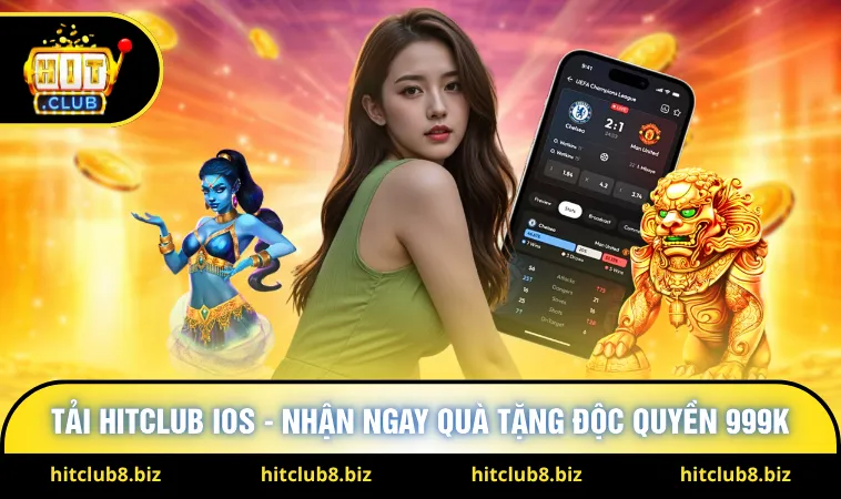 Tải Hitclub iOS - Nhận Ngay Quà Tặng Độc Quyền 999K