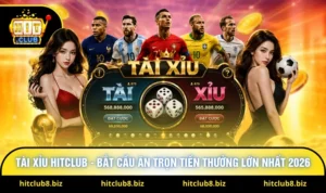 Tài Xỉu Hitclub - Bắt Cầu Ăn Trọn Tiền Thưởng Lớn Nhất 2026