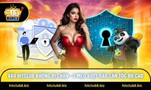 Vào Hitclub Không Bị Chặn - 3 Mẹo Vượt Rào Cản Tốc Độ Cao